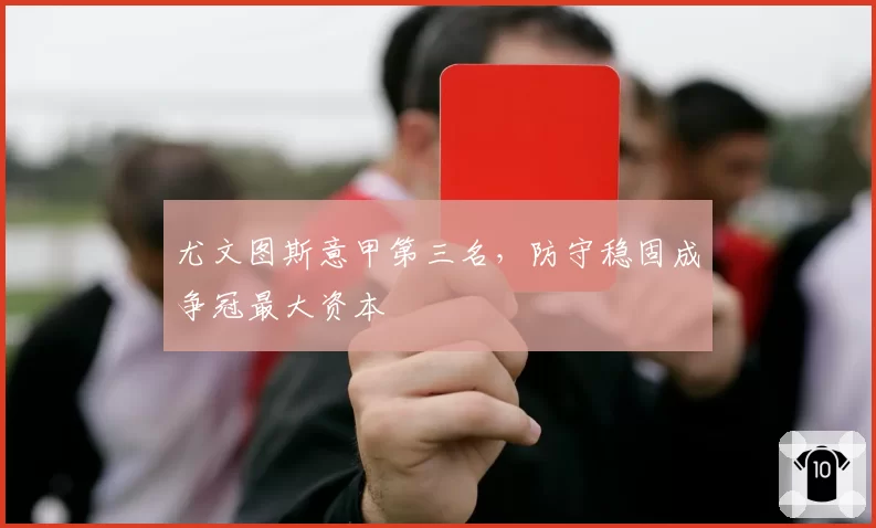 尤文图斯意甲第三名,防守稳固成争冠最大资本