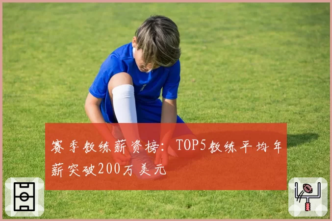 赛季教练薪资榜:TOP5教练平均年薪突破200万美元