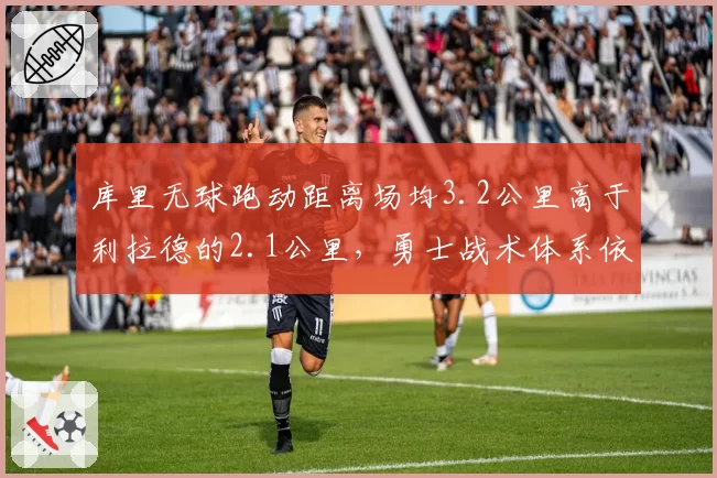 库里无球跑动距离场均3.2公里高于利拉德的2.1公里,勇士战术体系依赖差异