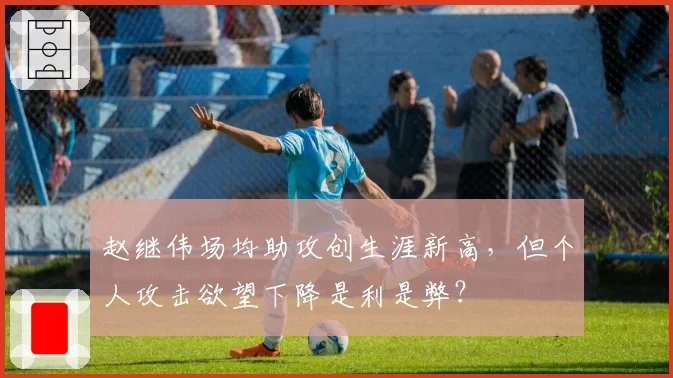 赵继伟场均助攻创生涯新高，但个人攻击欲望下降是利是弊？